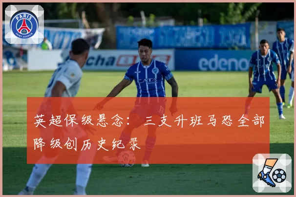 英超保级悬念:三支升班马恐全部降级创历史纪录