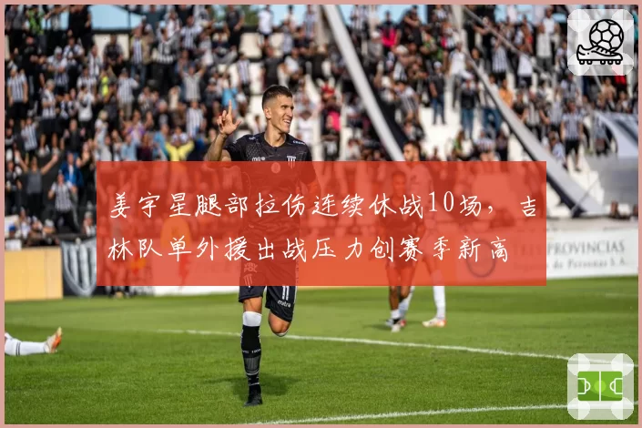 姜宇星腿部拉伤连续休战10场,吉林队单外援出战压力创赛季新高