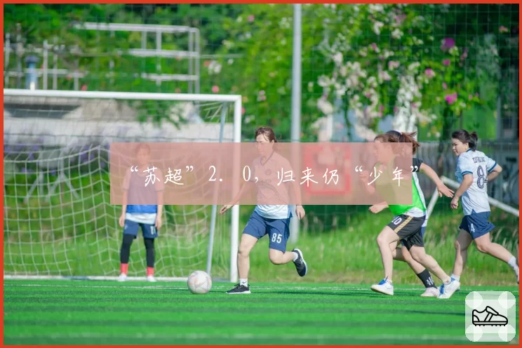 “苏超”2.0,归来仍“少年”